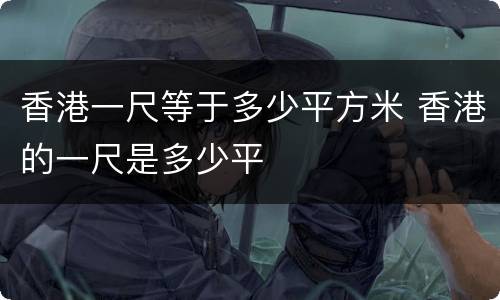 香港一尺等于多少平方米 香港的一尺是多少平