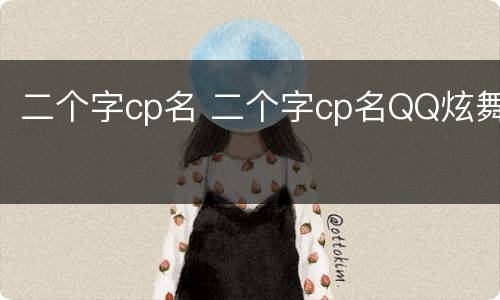 二个字cp名 二个字cp名QQ炫舞