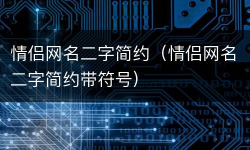 情侣网名二字简约（情侣网名二字简约带符号）
