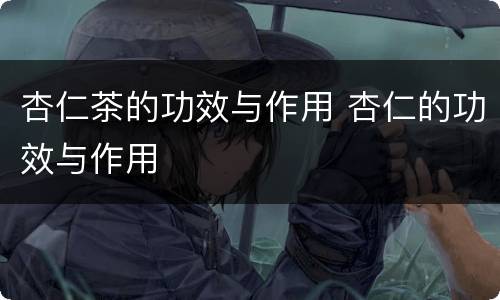 杏仁茶的功效与作用 杏仁的功效与作用