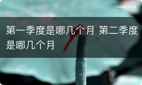 第一季度是哪几个月 第二季度是哪几个月