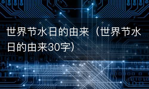 世界节水日的由来（世界节水日的由来30字）