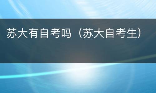 苏大有自考吗（苏大自考生）