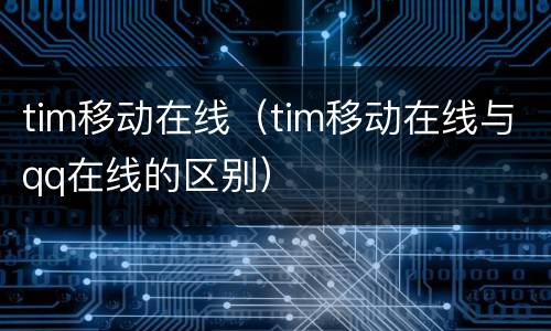 tim移动在线（tim移动在线与qq在线的区别）