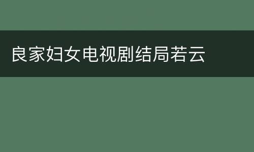 良家妇女电视剧结局若云