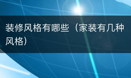 装修风格有哪些（家装有几种风格）