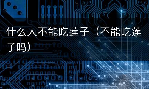 什么人不能吃莲子（不能吃莲子吗）