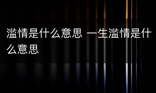 滥情是什么意思 一生滥情是什么意思