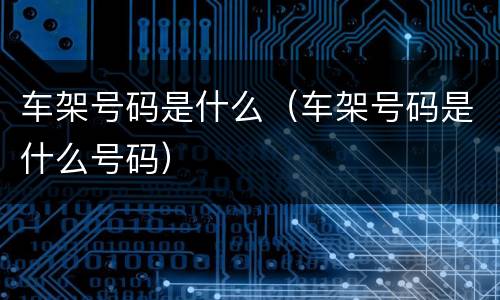 车架号码是什么（车架号码是什么号码）