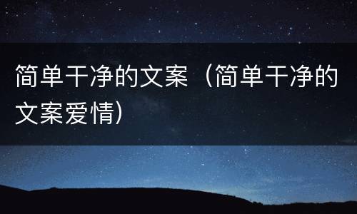 简单干净的文案（简单干净的文案爱情）
