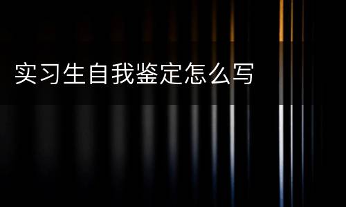 实习生自我鉴定怎么写