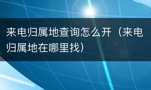 来电归属地查询怎么开（来电归属地在哪里找）