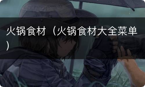 火锅食材（火锅食材大全菜单）