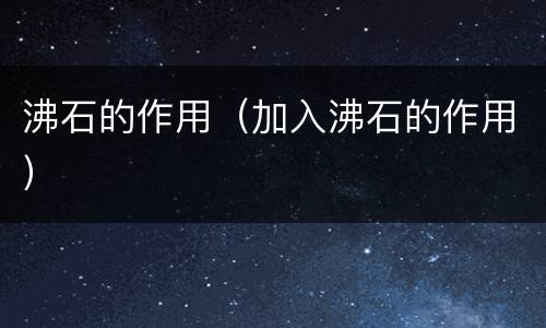 沸石的作用（加入沸石的作用）