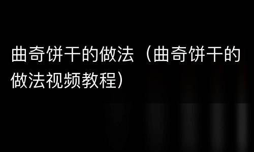 曲奇饼干的做法（曲奇饼干的做法视频教程）