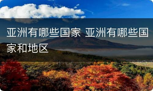 亚洲有哪些国家 亚洲有哪些国家和地区