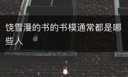 饶雪漫的书的书模通常都是哪些人