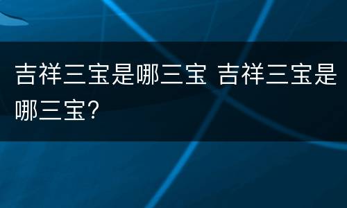 吉祥三宝是哪三宝 吉祥三宝是哪三宝?
