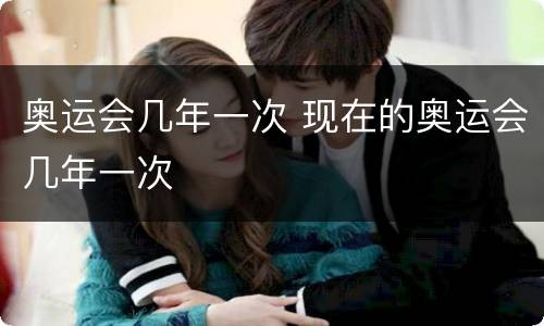 奥运会几年一次 现在的奥运会几年一次