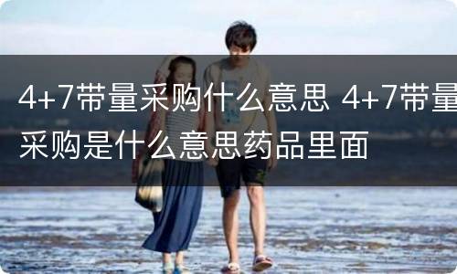 4+7带量采购什么意思 4+7带量采购是什么意思药品里面