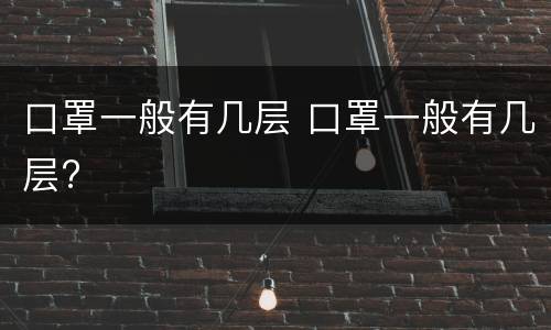 口罩一般有几层 口罩一般有几层?