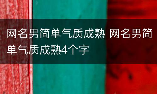 网名男简单气质成熟 网名男简单气质成熟4个字