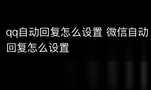 qq自动回复怎么设置 微信自动回复怎么设置