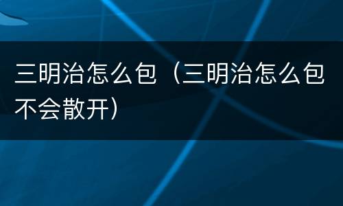 三明治怎么包（三明治怎么包不会散开）