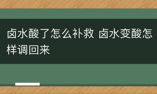 卤水酸了怎么补救 卤水变酸怎样调回来