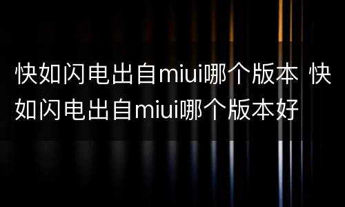 快如闪电出自miui哪个版本 快如闪电出自miui哪个版本好