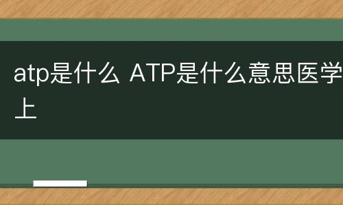 atp是什么 ATP是什么意思医学上
