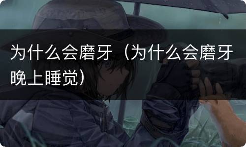 为什么会磨牙（为什么会磨牙晚上睡觉）