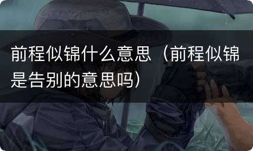 前程似锦什么意思（前程似锦是告别的意思吗）