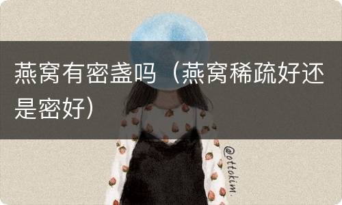 燕窝有密盏吗（燕窝稀疏好还是密好）