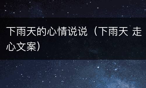 下雨天的心情说说（下雨天 走心文案）