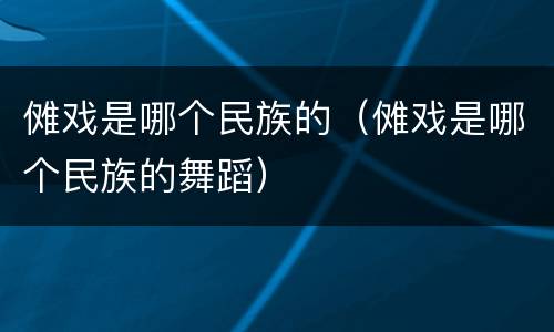 傩戏是哪个民族的（傩戏是哪个民族的舞蹈）