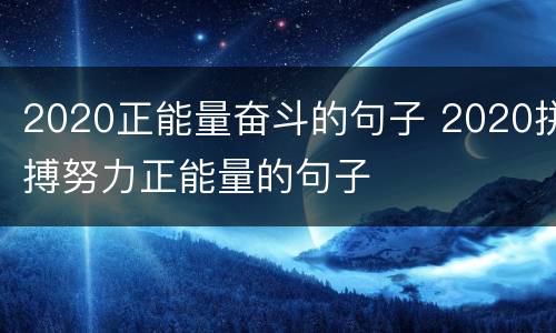 2020正能量奋斗的句子 2020拼搏努力正能量的句子