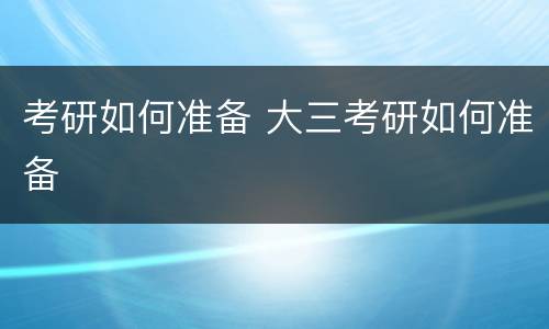 考研如何准备 大三考研如何准备