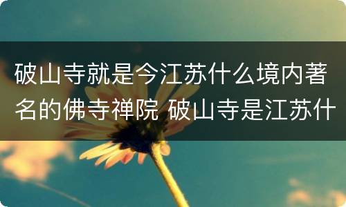 破山寺就是今江苏什么境内著名的佛寺禅院 破山寺是江苏什么境内的什么禅院