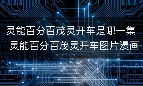 灵能百分百茂灵开车是哪一集 灵能百分百茂灵开车图片漫画