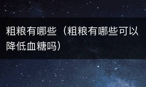 粗粮有哪些（粗粮有哪些可以降低血糖吗）