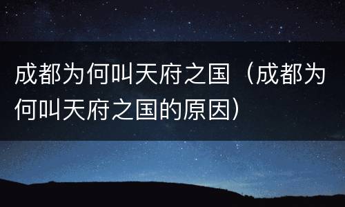 成都为何叫天府之国（成都为何叫天府之国的原因）