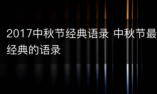 2017中秋节经典语录 中秋节最经典的语录