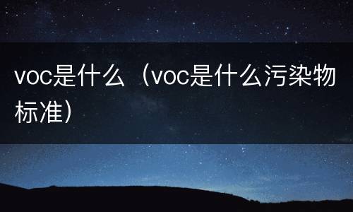 voc是什么（voc是什么污染物标准）