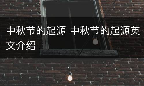 中秋节的起源 中秋节的起源英文介绍