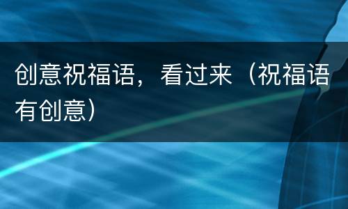 创意祝福语，看过来（祝福语有创意）