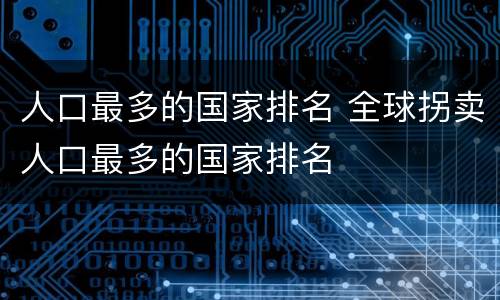 人口最多的国家排名 全球拐卖人口最多的国家排名