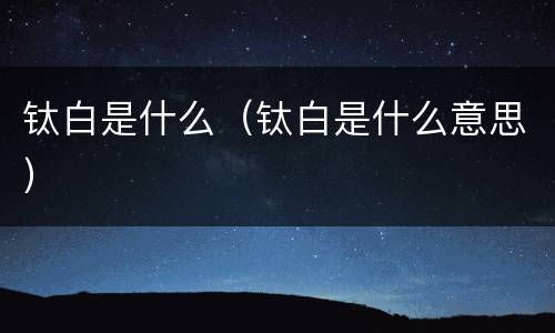 钛白是什么（钛白是什么意思）