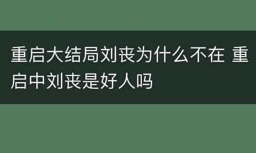 重启大结局刘丧为什么不在 重启中刘丧是好人吗