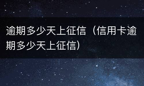逾期多少天上征信（信用卡逾期多少天上征信）